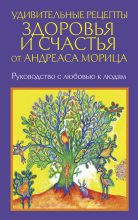 Книга - Андреас  Мориц - Удивительные рецепты здоровья и счастья от Андреаса Морица (fb2) читать без регистрации