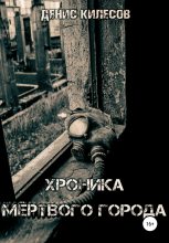 Книга - Денис Витальевич Килесов - Хроника мёртвого города (fb2) читать без регистрации
