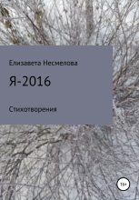 Книга - Елизавета  Несмелова - Я – 2016 (fb2) читать без регистрации