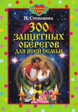 Книга - Наталья Ивановна Степанова - 300 защитных оберегов для всей семьи (fb2) читать без регистрации