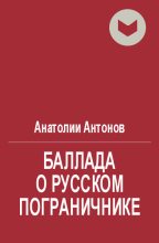 Книга - Анатолий  Антонов - Баллада о русском пограничнике (fb2) читать без регистрации