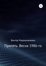Книга - Виктор Михайлович Мирошниченко - Припять. Весна 1986-го (fb2) читать без регистрации