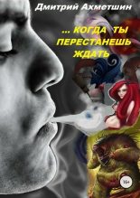 Книга - Дмитрий  Ахметшин - Когда ты перестанешь ждать (СИ) (fb2) читать без регистрации