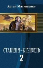 Книга - Артем Юрьевич Матюшенко - Станция-Крепость.  2  книга (fb2) читать без регистрации