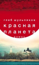 Книга - Глеб Юрьевич Шульпяков - Красная планета (fb2) читать без регистрации