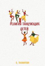 Книга - Ольга  Талантова - Религия танцующих детей (fb2) читать без регистрации