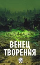 Книга - Андрей Георгиевич Дашков - Венец творения (fb2) читать без регистрации