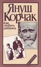 Книга - Януш  Корчак - Как любить ребенка. Книга о воспитании (fb2) читать без регистрации