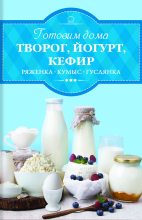 Книга - Ирина  Веремей - Готовим дома творог, йогурт, кефир, ряженку (fb2) читать без регистрации