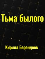 Книга - Кирилл Николаевич Берендеев - Тьма былого (fb2) читать без регистрации