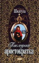 Книга - Лариса Олеговна Шкатула - Последняя аристократка (fb2) читать без регистрации