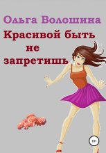 Книга - Ольга  Волошина - Красивой быть не запретишь (fb2) читать без регистрации