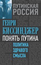 Книга - Генри  Киссинджер - Понять Путина. Политика здравого смысла (fb2) читать без регистрации