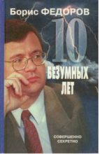 Книга - Борис Григорьевич Федоров - 10 безумных лет. Почему в России не состоялись реформы (fb2) читать без регистрации