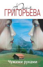 Книга - Юлия  Григорьева - Чужими руками (fb2) читать без регистрации