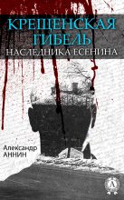 Книга - Александр Александрович Аннин - Крещенская гибель наследника Есенина (fb2) читать без регистрации
