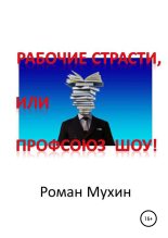 Книга - Роман Николаевич Мухин - Рабочие страсти, или Профсоюз Шоу! (fb2) читать без регистрации
