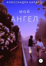 Книга - Алиссандра Алексеевна Кардаш - Мой Ангел (fb2) читать без регистрации