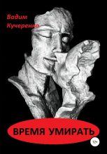 Книга - Вадим Иванович Кучеренко - Время умирать (fb2) читать без регистрации