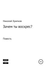 Книга - Николай Иванович Хрипков - Зачем ты воскрес (fb2) читать без регистрации