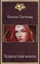 Книга - Ксения Алексеевна Лестова - На врагах тоже женятся (СИ) (fb2) читать без регистрации