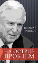 Книга - Николай Иванович Рыжков - На острие проблем (fb2) читать без регистрации