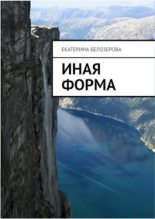 Книга - Екатерина  Белозерова - Иная форма (fb2) читать без регистрации