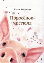 Книга - Богдан Владимирович Ковальчук - Поросёнок-чистюля (fb2) читать без регистрации