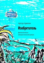 Книга - Артур Рафикович Арапов - Изобретатель (fb2) читать без регистрации