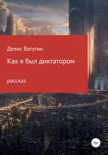 Книга - Денис Алексеевич Ватутин - Как я был Диктатором (fb2) читать без регистрации