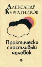 Книга - Александр Владимирович Кургатников - Практически счастливый человек (fb2) читать без регистрации