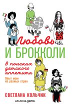 Книга - Светлана  Кольчик - Любовь и брокколи: В поисках детского аппетита (fb2) читать без регистрации