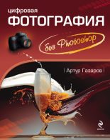Книга - Артур Юрьевич Газаров - Цифровая фотография без Photoshop (fb2) читать без регистрации