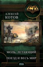 Книга - Алексей  Котов - Моль, летающий поезд и весь мир (СИ) (fb2) читать без регистрации