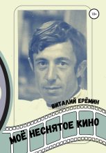 Книга - Виталий  Еремин - Моё неснятое кино (fb2) читать без регистрации