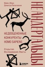 Книга - Майкл  Морс - Неандертальцы. Недооцененные конкуренты Homo sapiens (fb2) читать без регистрации