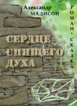 Книга - Александр Евгеньевич Мадисон - Сердце спящего духа (fb2) читать без регистрации