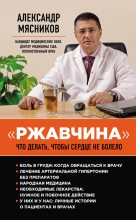 Книга - Александр Леонидович (3) Мясников (врач-телеведущий) - «Ржавчина». Что делать, чтобы сердце не болело (fb2) читать без регистрации
