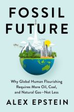 Книга - Alex  Epstein - Fossil Future: Why Global Human Flourishing Requires More Oil, Coal, and Natural Gas--Not Less (fb2) читать без регистрации