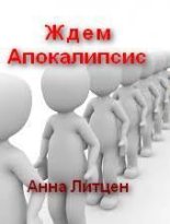 Книга - Анна  Литцен - Ждём Апокалипсис (СИ) (fb2) читать без регистрации