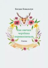Книга - Богдан Владимирович Ковальчук - Как овечки чертёнка перевоспитали (pdf) читать без регистрации