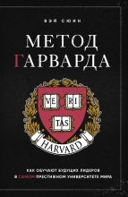 Книга - Вэй  Сюин - Метод Гарварда. Как обучают будущих лидеров в самом престижном университете мира (fb2) читать без регистрации