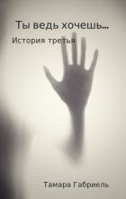 Книга - Тамара Викторовна Габриель - Ты ведь хочешь... История третья (СИ) (fb2) читать без регистрации
