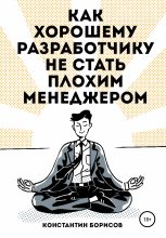 Книга - Константин Евгеньевич Борисов - Как хорошему разработчику не стать плохим менеджером (fb2) читать без регистрации