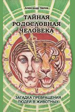 Книга - Александр Иванович Белов - Тайная родословная человека. Загадка превращения людей в животных (fb2) читать без регистрации