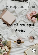 Книга - Татьяна Павловна Гутиеррес - Первый поцелуй Анны (fb2) читать без регистрации
