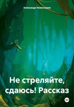 Книга - Александр  Комиссаров - Не стреляйте, сдаюсь! Рассказ (fb2) читать без регистрации