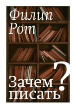 Книга - Филип  Рот - Зачем писать? Авторская коллекция избранных эссе и бесед (fb2) читать без регистрации