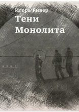 Книга - Игорь  Ривер - Тени Монолита (fb2) читать без регистрации