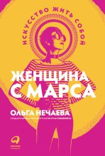 Книга - Ольга  Нечаева - Женщина с Марса. Искусство жить собой (fb2) читать без регистрации
